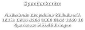 Spendenkonto:  Förderkreis Gospelchor Kölleda e.V. IBAN: DE16 8205 1000 0163 1259 10 Sparkasse Mittelthüringen