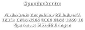 Spendenkonto:  Förderkreis Gospelchor Kölleda e.V. IBAN: DE16 8205 1000 0163 1259 10 Sparkasse Mittelthüringen
